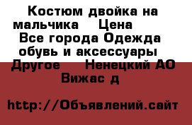 Костюм двойка на мальчика  › Цена ­ 750 - Все города Одежда, обувь и аксессуары » Другое   . Ненецкий АО,Вижас д.